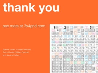 Thomas Gaskin www.3x4grid.com
thank you
see more at 3x4grid.com
Special thanks to Hugh Dubberly,
Patch Kessler, William Drenttel,
and Jessica Helfand
310 of
433 of
23 of11 of
6175 of
3  4s 3  3s
3  3s
3  3s2  4s
2  4s
2  3s
2  3s
2  3s
1 4s
1 4s
1 4s
1 3s
1  2s
 