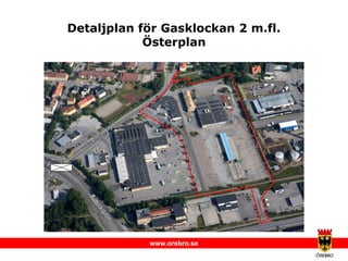 www.orebro.se
Detaljplan för Gasklockan 2 m.fl.
Österplan
 