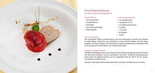 Frischkäsemousse
mit Bresaola und Roggenbrot

Zutaten Mousse:                                Zutaten Roggenbrötchen:
•	 100 g Gorgonzola                            •	 125 g Roggenmehl
•	 50 g Mascarpone                             •	 100 g Wasser (50 °C)
•	 50 g Topfen                                 •	 125 g Weizenmehl Typ 00
•	 100 g Sahne geschlagen                      •	 15 g Hefe
•	 2 Blatt Gelatine                            •	 1 TL Zucker
                                               •	 65 g Wasser
                                               •	 5 g Salz
Zubereitung Mousse:
Den Gorgonzola, Topfen und Mascarpone auf einem Wasserbad erwärmen. Die Gelatine
im kalten Wasser aufweichen, gut ausdrücken, in einer Schüssel auflösen und der Masse
beigeben. Die Sahne schlagen und vorsichtig in die bereits erkaltete Masse unterheben. Alles
in ein passendes Förmchen füllen und 2 Stunden kühl stellen.


Zubereitung Roggenbrötchen:
Das Weizen und Roggenmehl in einer Schüssel mit der im Wasser aufgelösten Hefe, dem Zucker
und dem Salz vermengen und gut durchkneten. Den Teig 1 Stunde bei Raumtemperatur
gehen lassen. Ein Baguette formen und im vorgeheizten Rohr bei 200 °C 20 min. backen,
anschließend auskühlen lassen.
Das Brot mit fein geschnittenen Bresaolascheiben und dem Frischkäsemousse servieren.



                                                                                               5
 