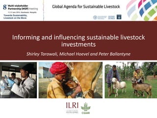 Informing and influencing sustainable livestock
investments
Shirley Tarawali, Michael Hoevel and Peter Ballantyne
 