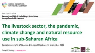12nd September 2020
The livestock sector, the pandemic,
climate change and natural resource
use in sub-Saharan Africa
Sonja Leitner, ILRI, GASL Africa 1 Regional Meeting, 2-3 September 2020
 