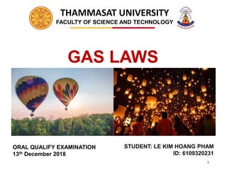 STUDENT: LE KIM HOANG PHAM
ID: 6109320231
ORAL QUALIFY EXAMINATION
13th December 2018
THAMMASAT UNIVERSITY
FACULTY OF SCIENCE AND TECHNOLOGY
GAS LAWS
1
 