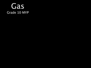 Gas
Grade 10 MYP
 