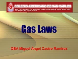 Gas Laws
QBA Miguel Ängel Castro Ramirez
 