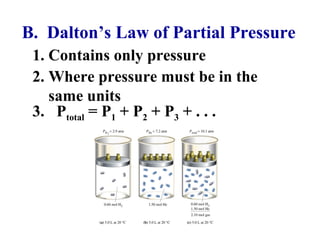 B. Dalton’s Law of Partial Pressure
1. Contains only pressure
3. Ptotal = P1 + P2 + P3 + . . .
2. Where pressure must be in the
same units
 