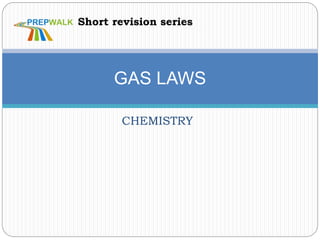 CHEMISTRY
GAS LAWS
Short revision series
 