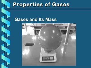 Properties of GasesProperties of Gases
Gases and Its Mass
 