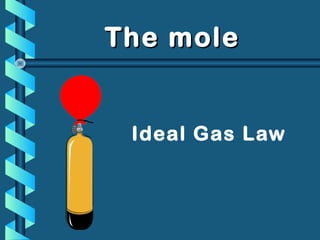 Ideal Gas Law
The moleThe mole
 