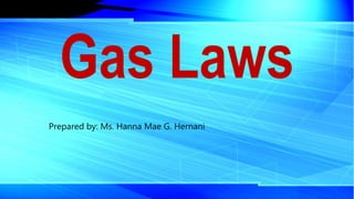 Prepared by: Ms. Hanna Mae G. Hernani
Gas Laws
 