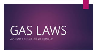 GAS LAWSWAYLIE NINA D. DE CLARO | SCIENCE 10 | TAAL NHS
 