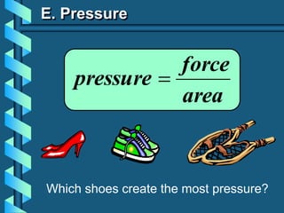 E. Pressure
area
force
pressure 
Which shoes create the most pressure?
 