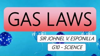 GAS LAWS
SIR JOHNEL V. ESPONILLA
G10 - SCIENCE
 