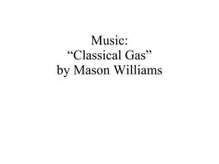 Music: “Classical Gas” by Mason Williams 