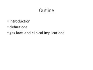 Outline
• introduction
• definitions
• gas laws and clinical implications
 