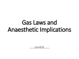 Gas Laws and
Anaesthetic Implications
…..contd……
 