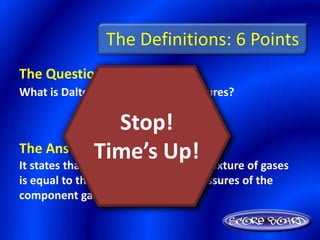 The Definitions: 7 Points
The Question Is :
What is Gay-Lussac’s Law?

                       Stop!
The Answer Is :
      ...