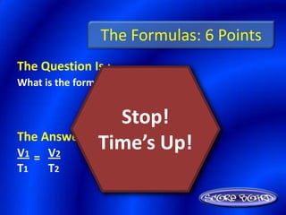 The Formulas: 7 Points
The Question Is :
What is the formula for the Combined Gas Law?

                Stop!
            ...