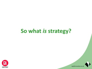 rapidinnovation.co.uk
So what is strategy?
 