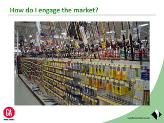 rapidinnovation.co.uk
How do I engage the market?
 