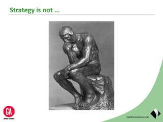 rapidinnovation.co.uk
Strategy is not …
 