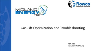 Gas-Lift Optimization and Troubleshooting
4-14-2015
Instructor: Matt Young
 