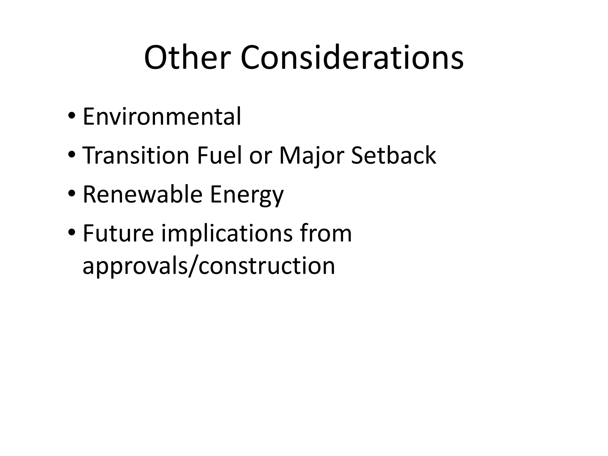 Other Considerations
• Environmental
• Transition Fuel or Major Setback
• Renewable Energy
• Future implications from
approvals/construction
 