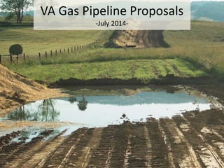 VA Gas Pipeline Proposals
-July 2014-
 