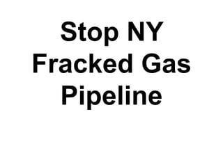 Stop NY 
Fracked Gas 
Pipeline 
 