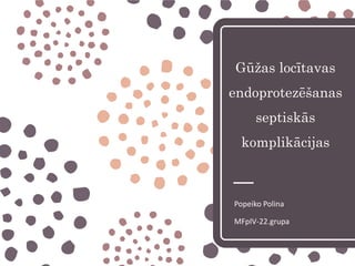 Gūžas locītavas
endoprotezēšanas
septiskās
komplikācijas
Popeiko Polina
MFpIV-22.grupa
 