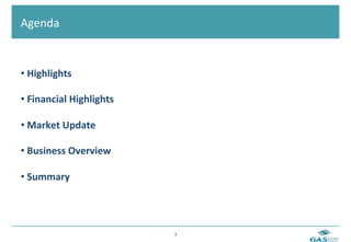  	
  Agenda	
  


  • 	
  Highlights	
  

  • 	
  Financial	
  Highlights	
  

  • 	
  Market	
  Update	
  

  • 	
  Business	
  Overview	
  

  • 	
  Summary	
  




                                      3	
  
 