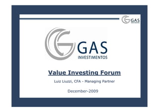 Value Investing Forum
 Luiz Liuzzi, CFA - Managing Partner

        December-2009

                                       1
 