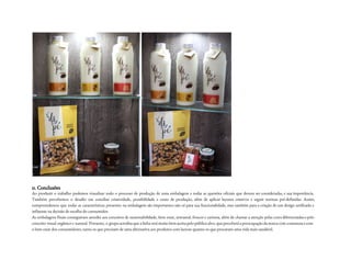 11. Conclusões
Ao produzir o trabalho pudemos visualizar todo o processo de produção de uma embalagem e todas as questões oficiais que devem ser consideradas, e sua importância.
Também percebemos o desafio em conciliar criatividade, possibilidade e custo de produção, além de aplicar layouts criativos e seguir normas pré-definidas. Assim,
compreendemos que todas as características presentes na embalagem são importantes não só para sua funcionalidade, mas também para a criação de um design unificado e
influente na decisão de escolha do consumidor.
As embalagens finais conseguiram atender aos conceitos de sustentabilidade, bem estar, artesanal, frescor e carisma, além de chamar a atenção pelas cores diferenciadas e pelo
conceito visual orgânico e natural. Portanto, o grupo acredita que a linha será muito bem aceita pelo público alvo, que perceberá a preocupação da marca com a natureza e com
o bem estar dos consumidores, tanto os que precisam de uma alternativa aos produtos com lactose quanto os que procuram uma vida mais saudável.
 
