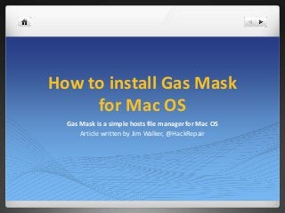 How to install Gas Mask
for Mac OS
Gas Mask is a simple hosts file manager for Mac OS
Article written by Jim Walker, @HackRepair
 