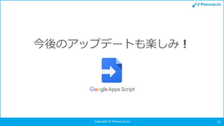 Copyright © Plannauts,Inc. 23
今後のアップデートも楽しみ！
 