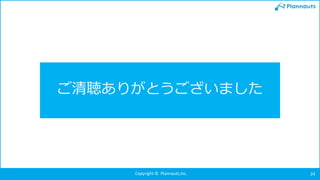 Copyright © Plannauts,Inc.
ご清聴ありがとうございました
24
 