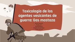 Toxicología de los
agentes vesicantes de
guerra: Gas mostaza
- Byron Chamba
- Paula Jara
- Nicolai Ramos
- Ángeles Sempértegui
- Teddy Serrano
 