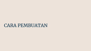 CARA PEMBUATAN
 