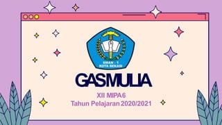 G
A
SMULIA
XII MIPA6
Tahun Pelajaran2020/2021
 