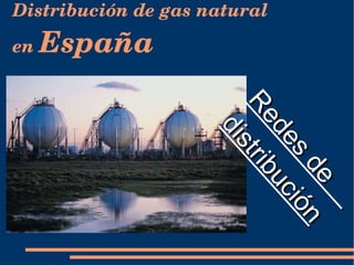 Distribución de gas natural  en  España Redes de  distribución 