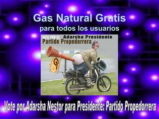 Gas Natural Gratis para todos los usuarios Vote por Adarsha Nestor para Presidente: Partido Propedorrera 