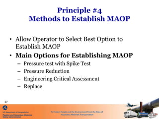 Principle #4
Methods to Establish MAOP
• Allow Operator to Select Best Option to
Establish MAOP
• Main Options for Establi...