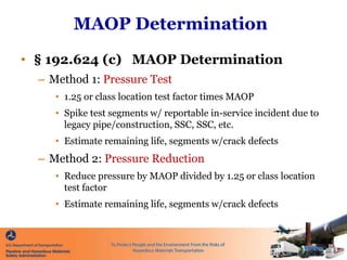 MAOP Determination
• § 192.624 (c) MAOP Determination
– Method 1: Pressure Test
• 1.25 or class location test factor times...