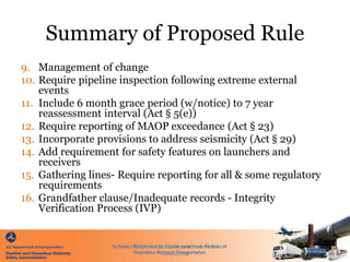 Summary of Proposed Rule
9. Management of change
10. Require pipeline inspection following extreme external
events
11. Inc...