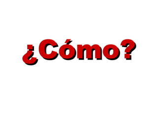 ¿Cómo?   
