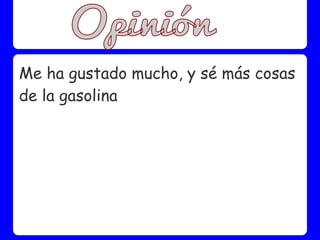 Me ha gustado mucho, y sé más cosas
de la gasolina
 