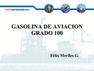 GASOLINA DE AVIACION GRADO 100 Félix Meriles G. 