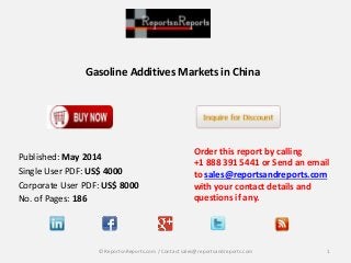 Gasoline Additives Markets in China
Order this report by calling
+1 888 391 5441 or Send an email
to sales@reportsandreports.com
with your contact details and
questions if any.
1© ReportsnReports.com / Contact sales@reportsandreports.com
Published: May 2014
Single User PDF: US$ 4000
Corporate User PDF: US$ 8000
No. of Pages: 186
 