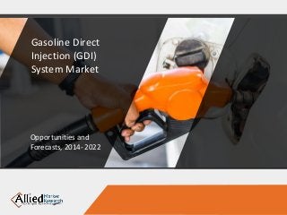 Gasoline Direct
Injection (GDI)
System Market
Opportunities and
Forecasts, 2014- 2022
 