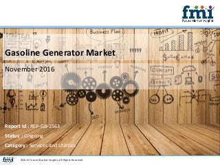 Gasoline Generator Market
November 2016
©2015 Future Market Insights, All Rights Reserved
Report Id : REP-GB-1563
Status : Ongoing
Category : Services and Utilities
 