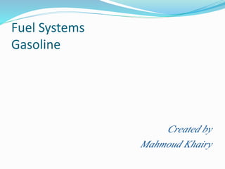 Fuel Systems
Gasoline
Created by
Mahmoud Khairy
 